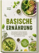 Cover-Bild zum Titel 'Basische Ernährung: Das Kochbuch mit den leckersten & beliebtesten basischen Rezepten für mehr Wohlbefinden, Energie & einen bewussten Alltag - inkl. 30-Tage-Basenfasten-Plan + 5 Bonus-E-Books' von 'Leonie Krüger'
