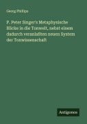 Cover-Bild zum Titel 'P. Peter Singer's Metaphysische Blicke in die Tonwelt, nebst einem dadurch veranlaßten neuen System der Tonwissenschaft' von 'Georg Phillips'