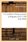 Les Jésuites Et Leurs Oeuvres À Avignon, 1553-1768 - Chossat-M