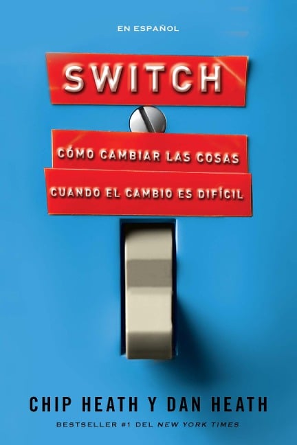 Switch: Cómo Cambiar Las Cosas Cuando El Cambio Es Difícil / Switch: How to Chan GE Things When Change Is Hard - Chip Heath, Dan Heath