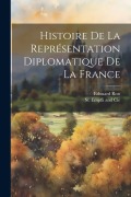 Cover-Bild zum Titel 'Histoire De La Représentation Diplomatique De La France' von 'Edouard Rott'