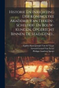 Cover-Bild zum Titel 'Historie En Inrichting Der Koninglyke Akademie Van Teeken-, Schilder- En Bouw-kunden, Opgerecht Binnen De Stad Gend...' von ''