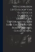 Cover-Bild zum Titel 'Wonderbaren Levensloop Van Ludovicus Dominicus Cartouche, Opperkapteyn Van Eene Groote Bende Borze-snyders, Gouddieven...' von 'Anonymous'