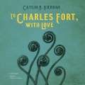 Cover-Bild zum Titel 'To Charles Fort, with Love Lib/E' von 'Caitlín R. Kiernan'
