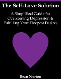 Cover-Bild zum Titel 'The Self-Love Solution: A Simplified Guide for Overcoming Depression and Fulfilling Your Deepest Desires' von 'Beau Norton'