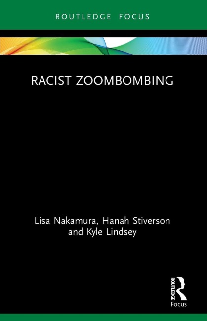 Racist Zoombombing - Lisa Nakamura, Hanah Stiverson, Kyle Lindsey