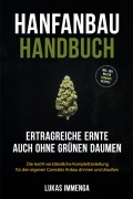 Hanfanbau Handbuch - Ertragreiche Ernte auch ohne grünen Daumen: Die leicht verständliche Komplettanleitung für den eigenen Cannabis Anbau drinnen und draußen - inkl. der besten Cannabis Rezepte - Lukas Immenga