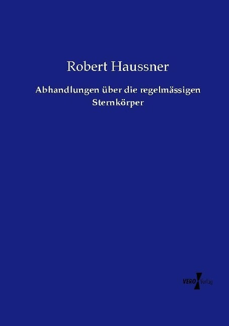 Abhandlungen über die regelmässigen Sternkörper - Robert Haussner