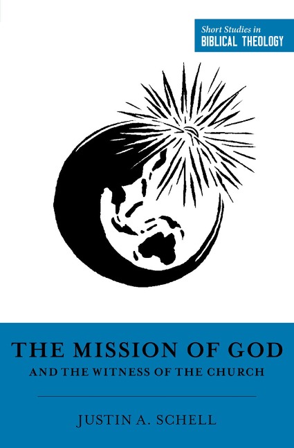 The Mission of God and the Witness of the Church - Justin A. Schell