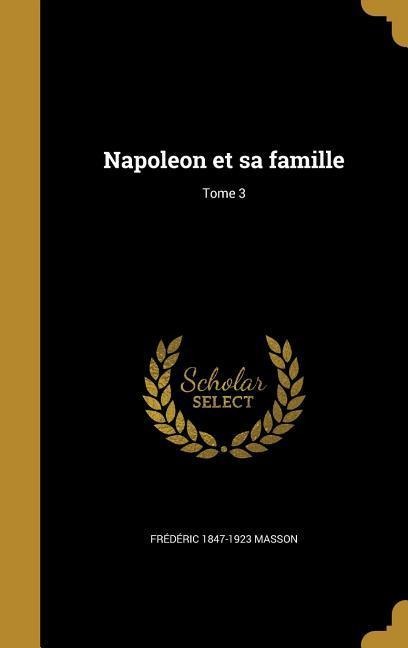 Napoleon et sa famille; Tome 3 - Frédéric Masson