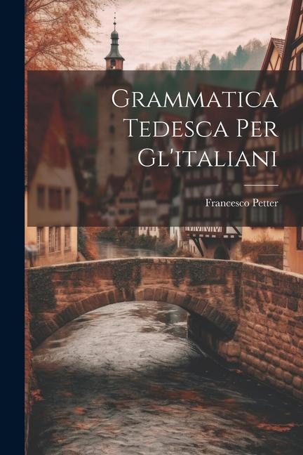 Grammatica Tedesca Per Gl'italiani - Francesco Petter