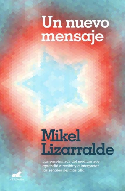 Un Nuevo Mensaje: Las Enseñanzas del Médium Que Aprendió a Recibir Y a Interpretar Las Señales del Más Allá / A New Message - Mikel Lizzaralde