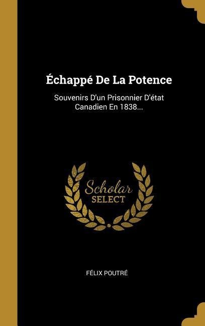 Échappé De La Potence: Souvenirs D'un Prisonnier D'état Canadien En 1838... - Félix Poutré