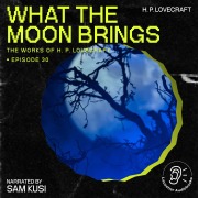 Cover-Bild zum Titel 'What the Moon Brings (The Work of H. P. Lovecraft, Episode 30)' von 'H. P. Lovecraft'