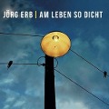 Am Leben so dicht - Jörg Erb
