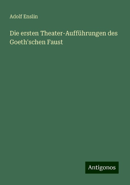 Die ersten Theater-Aufführungen des Goeth'schen Faust - Adolf Enslin
