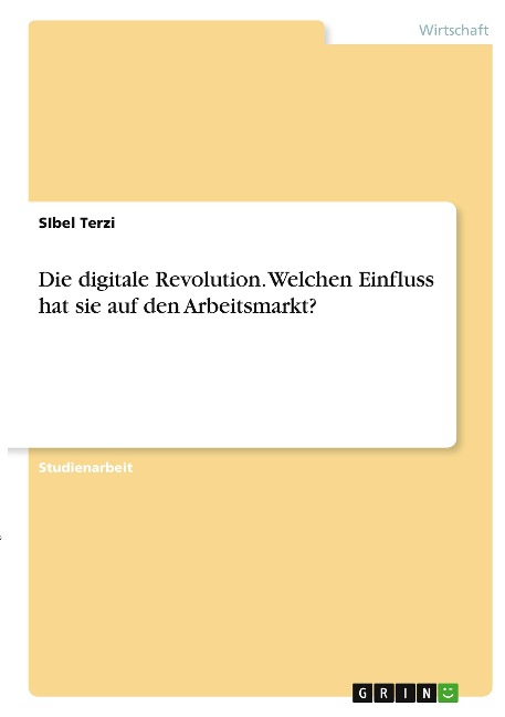 Die digitale Revolution. Welchen Einfluss hat sie auf den Arbeitsmarkt? - Sibel Terzi