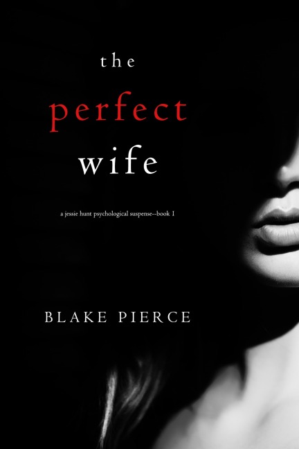 The Perfect Wife (A Jessie Hunt Psychological Suspense Thriller-Book One) - Blake Pierce