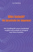 Cover-Bild zum Titel 'Alles toxisch? Die Sprachfalle der Gegenwart' von 'Liz Zentra'