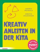 Cover-Bild zum Titel 'Kreativ anleiten in der Kita' von 'Andrea Przybilla, Kerstin Staudinger'