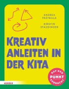 Cover-Bild zum Titel 'Kreativ anleiten in der Kita' von 'Andrea Przybilla, Kerstin Staudinger'