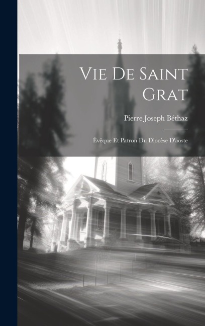 Vie De Saint Grat - Pierre Joseph Béthaz