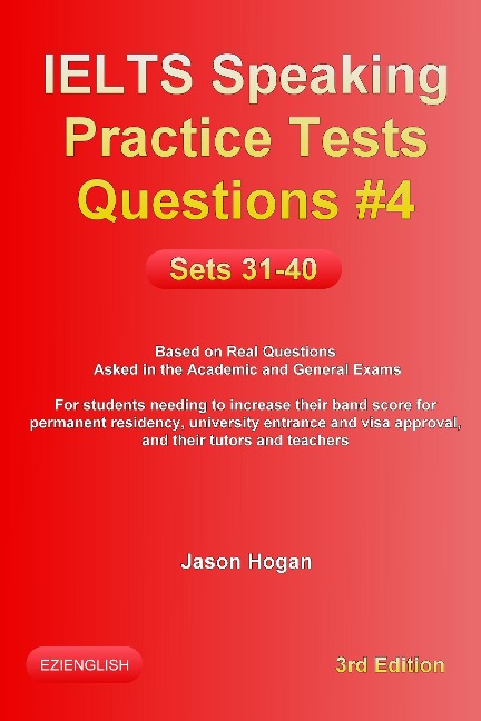 IELTS Speaking Practice Tests Questions #4. Sets 31-40. Based on Real Questions asked in the Academic and General Exams - Jason Hogan