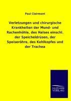 Verletzungen und chirurgische Krankheiten der Mund- und Rachenhöhle, des Halses einschl. der Speicheldrüsen, der Speiseröhre, des Kehlkopfes und der Trachea - Paul Clairmont