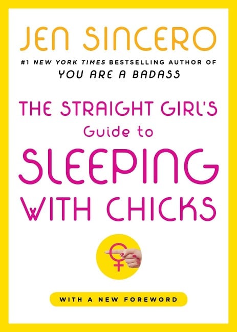 The Straight Girl's Guide to Sleeping with Chicks - Jen Sincero