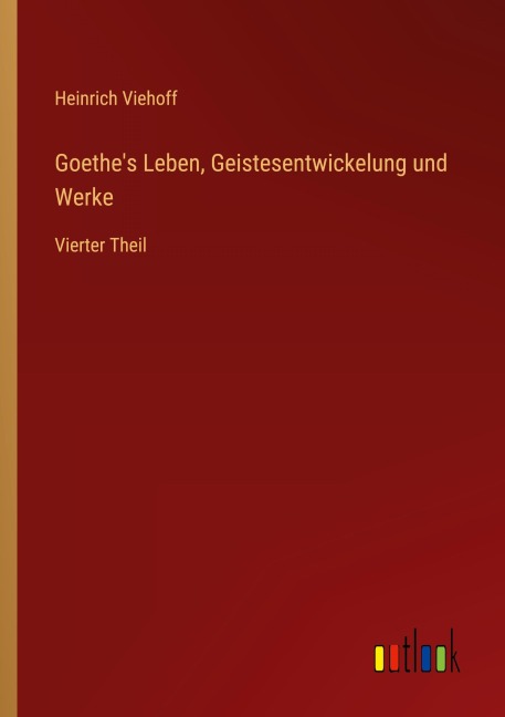Goethe's Leben, Geistesentwickelung und Werke - Heinrich Viehoff