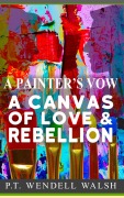 Cover-Bild zum Titel 'The Painter's Vow: A Canvas of Love and Rebellion' von 'P. T. Wendell Walsh'