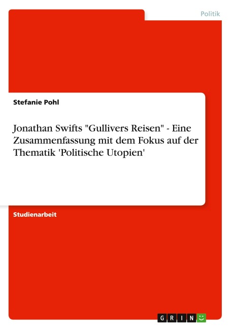 Jonathan Swifts "Gullivers Reisen" - Eine Zusammenfassung mit dem Fokus auf der Thematik 'Politische Utopien' - Stefanie Pohl