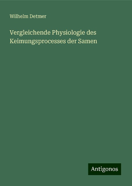 Vergleichende Physiologie des Keimungsprocesses der Samen - Wilhelm Detmer