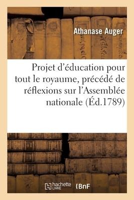 Projet d'éducation pour tout le royaume, précédé de quelques réflexions sur l'Assemblée nationale - Athanase Auger