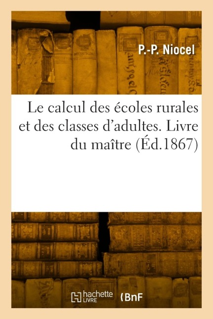 Le calcul des écoles rurales et des classes d'adultes. Livre du maître - P -P Niocel