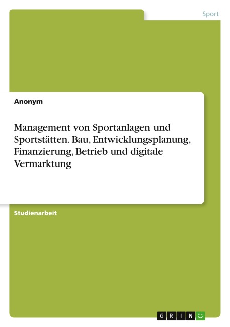 Management von Sportanlagen und Sportstätten. Bau, Entwicklungsplanung, Finanzierung, Betrieb und digitale Vermarktung - Christofer Scherer