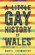 Cover-Bild zum Titel 'A Little Gay History of Wales' von 'Daryl Leeworthy'