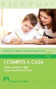 Cover-Bild zum Titel 'I compiti a casa. Come aiutare i figli senza sostituirsi a loro' von 'Maria Luisa Antonioli, Maria Domenica Grande'