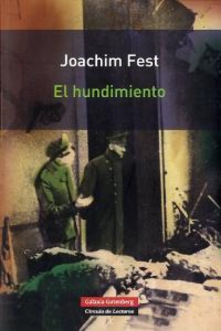 El hundimiento : Hitler y el final del Tercer Reich : un bosquejo histórico - Joachim Fest