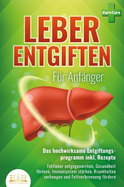 LEBER ENTGIFTEN FÜR ANFÄNGER - Das hochwirksame Entgiftungsprogramm inkl. Rezepte: Fettleber entgegenwirken, Gesundheit fördern, Immunsystem stärken, Krankheiten vorbeugen und Fettverbrennung fördern - Pure Cure