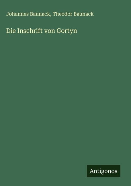 Die Inschrift von Gortyn - Johannes Baunack, Theodor Baunack