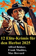Cover-Bild zum Titel '12 Elite-Krimis für den Herbst 2025' von 'Alfred Bekker, Max Brevard, Frank Maddox'