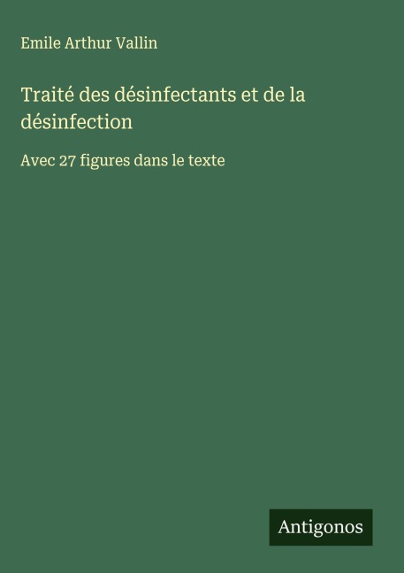 Traité des désinfectants et de la désinfection - Emile Arthur Vallin