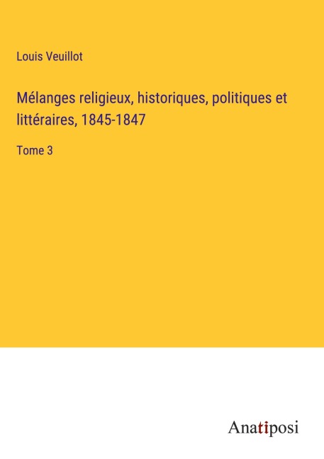 Mélanges religieux, historiques, politiques et littéraires, 1845-1847 - Louis Veuillot