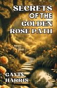 Cover-Bild zum Titel 'Secrets of the Golden Rose Path' von 'Gavin Harris'