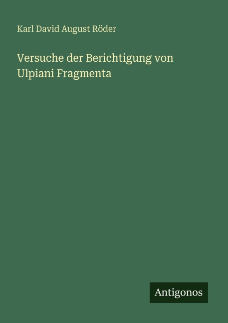 Versuche der Berichtigung von Ulpiani Fragmenta - Karl David August Röder
