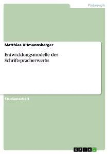 Entwicklungsmodelle des Schriftspracherwerbs - Matthias Altmannsberger