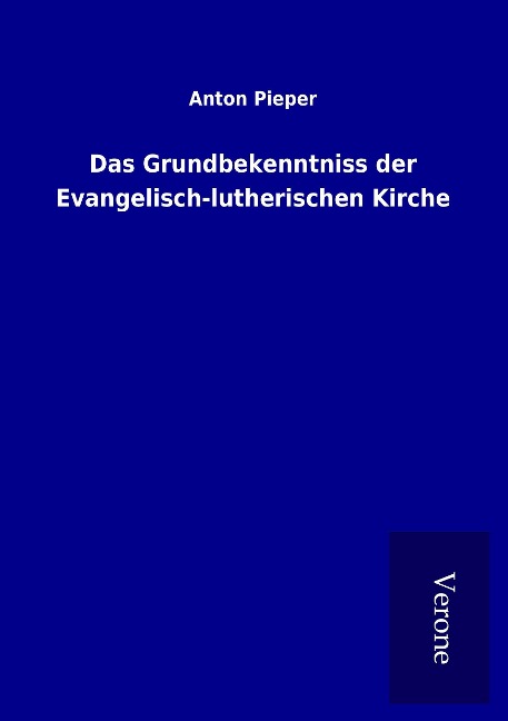 Das Grundbekenntniss der Evangelisch-lutherischen Kirche - Anton Pieper