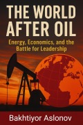 Cover-Bild zum Titel 'The World After Oil: Who Will Rule Tomorrow' von 'Bakhtiyor Aslonov'