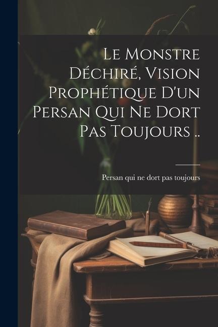 Le Monstre déchiré, vision prophétique d'un persan qui ne dort pas toujours .. - 
